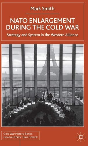 Nato Enlargement During the Cold War Strategy and System in the Western Alliance