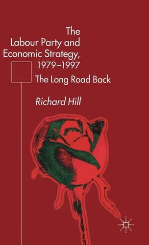 The Labour Party's Economic Strategy, 1979-1997 The Long Road Back