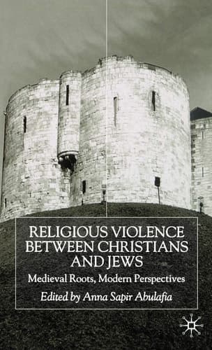 Religious Violence Between Christians and Jews Medieval Roots, Modern Perspectives