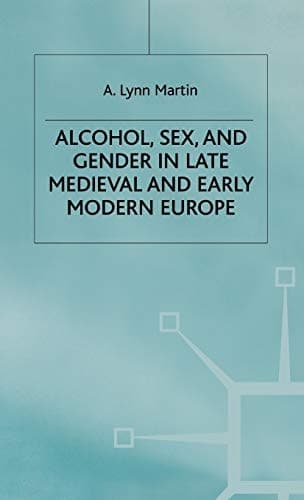 Alcohol, Sex and Gender in Late Medieval and Early Modern Europe (Early Modern History: Society and Culture)