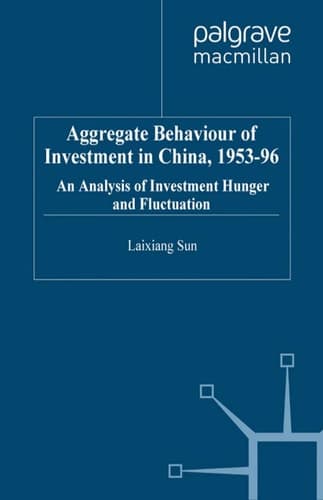 Aggregate Behaviour of Investment in China, 1953-96 An Analysis of Investment Hunger and Fluctuation