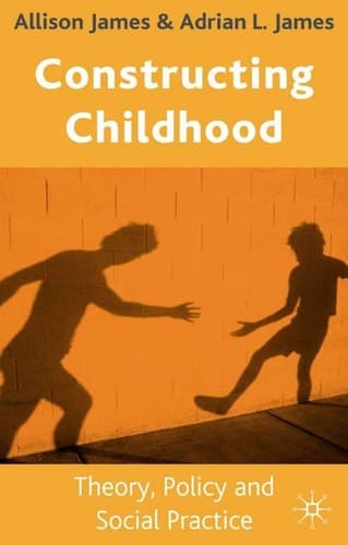 Constructing Childhood Theory, Policy and Social Practice