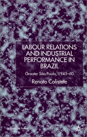 Labour Relations and Industrial Performance in Brazil Greater Sao Paulo, 1945-1960