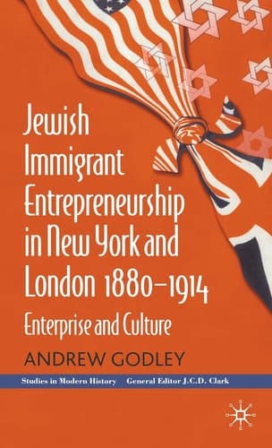 Jewish Immigrant Entrepreneurship in New York and London 1880-1914: Enterprise and Culture (Studies in Modern History)