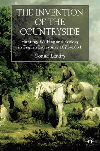 The Invention of the Countryside Hunting, Walking and Ecology in English Literature, 1671–1831