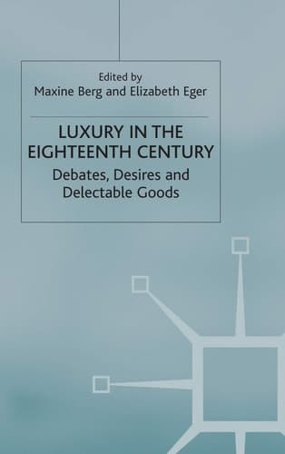 Luxury in the Eighteenth Century Debates, Desires and Delectable Goods