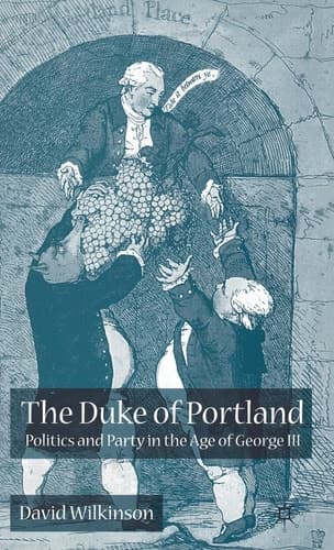The Duke of Portland Politics and Party in the Age of George III