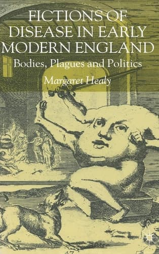 Fictions of Disease in Early Modern England Bodies, Plagues and Politics