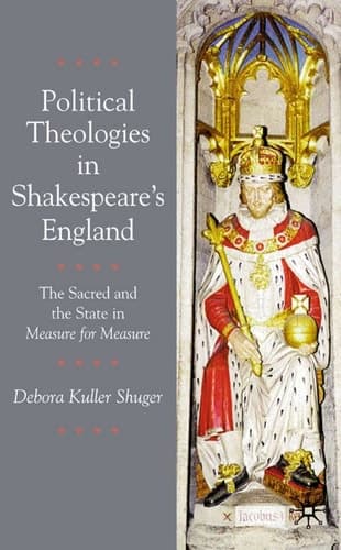 Political Theologies in Shakespeare's England The Sacred and the State in Measure for Measure