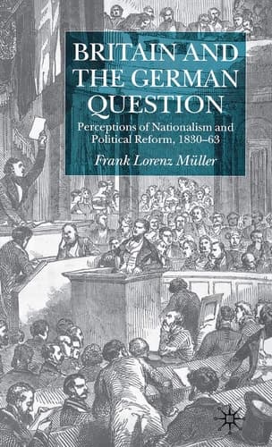 Britain and the German Question Perceptions of Nationalism and Political Reform, 1830-63