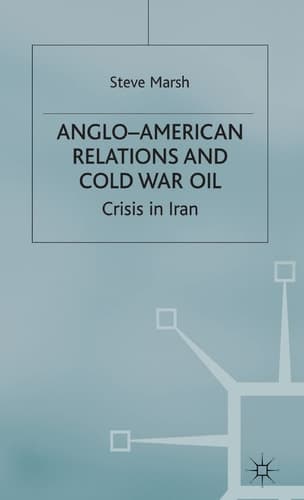 Anglo-American Relations and Cold War Oil Crisis in Iran
