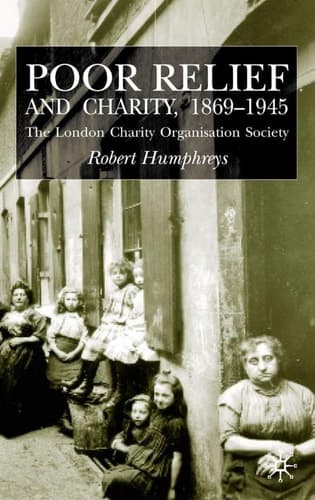 Poor Relief and Charity 1869-1945 The London Charity Organisation Society