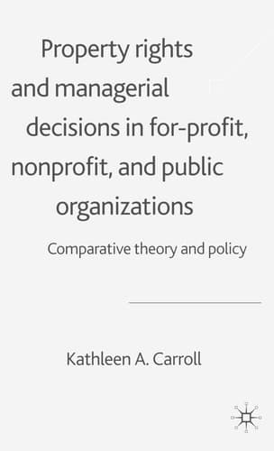 Property Rights and Managerial Decisions in For-profit, Non-profit and Public Organizations Comparative Theory and Policy