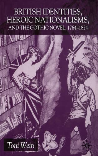 British Identities, Heroic Nationalisms, And The Gothic Novel, 1764-1824