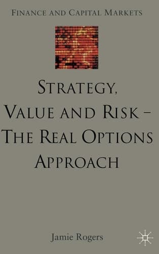 Strategy, Value and Risk - The Real Options Approach Reconciling Innovation, Strategy and Value Management