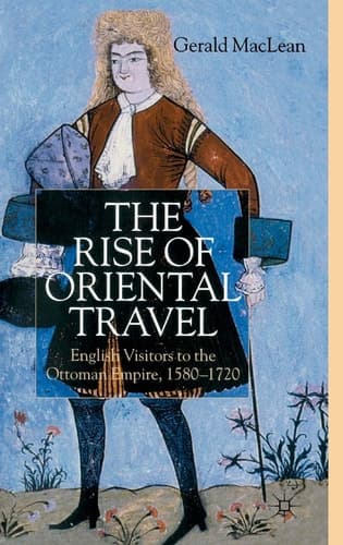 The Rise of Oriental Travel English Visitors to the Ottoman Empire, 1580 - 1720