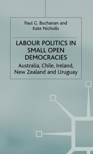 Labour Politics in Small Open Democracies Australia, Chile, Ireland, New Zealand and Uruguay
