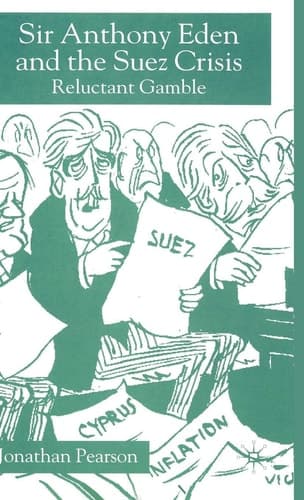 Sir Anthony Eden and the Suez Crisis Reluctant Gamble