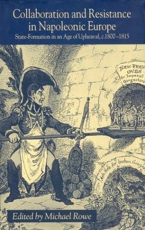 Collaboration and Resistance in Napoleonic Europe State Formation in an Age of Upheaval, c.1800-1815