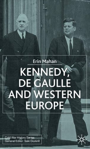 Kennedy, de Gaulle and Western Europe (Cold War History S.)