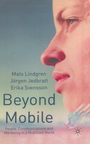 Beyond Mobile People, Communications and Marketing in a Mobilized World