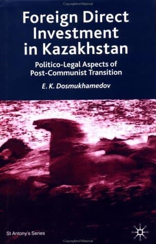 Foreign Direct Investment in Kazakhstan Politico-legal Aspects of Post-Communist Transition