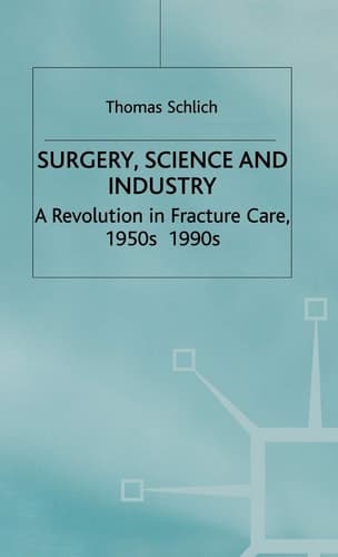 Surgery, Science and Industry A Revolution in Fracture Care, 1950s-1990s