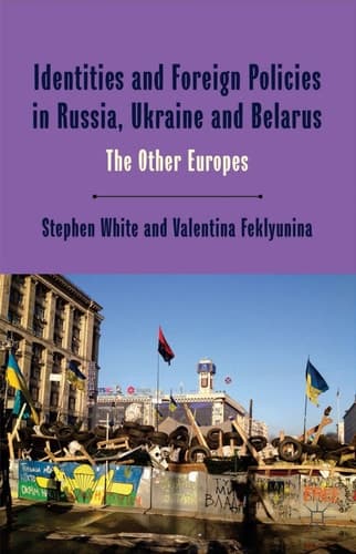 Identities and Foreign Policies in Russia, Ukraine and Belarus The Other Europes