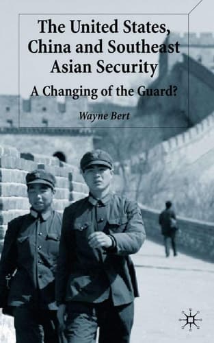 The United States, China and Southeast Asian Security A Changing of the Guard?