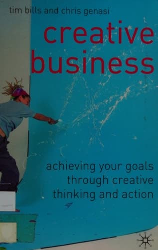 Creative Business Achieving Your Goals Through Creative Thinking and Action