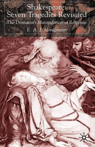 Shakespeare: Seven Tragedies Revisited The Dramatist’s Manipulation of Response