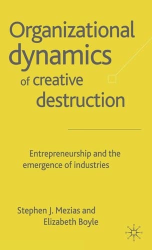 The Organizational Dynamics of Creative Destruction Entrepreneurship and the Creation of New Industries