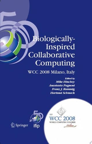 Biologically-Inspired Collaborative Computing IFIP 20th World Computer Congress, Second IFIP TC 10 International Conference on Biologically-Inspired Collaborative Computing, September 8-9, 2008, Milano, Italy