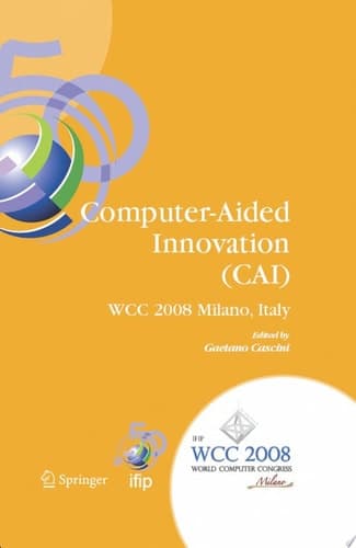 Computer-Aided Innovation (CAI) IFIP 20th World Computer Congress, Proceedings of the Second Topical Session on Computer-Aided Innovation, WG 5.4/TC 5 Computer-Aided Innovation, September 7-10, 2008, Milano, Italy