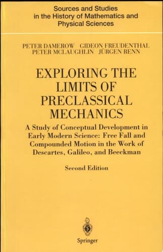 Exploring the Limits of Preclassical Mechanics A Study of Conceptual Development in Early Modern Science: Free Fall and Compounded Motion in the Work of Descartes, Galileo and Beeckman
