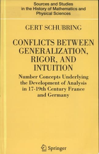 Conflicts Between Generalization, Rigor, and Intuition Number Concepts Underlying the Development of Analysis in 17th-19th Century France and Germany