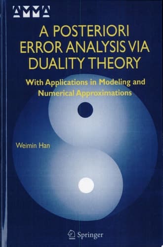 A Posteriori Error Analysis Via Duality Theory With Applications in Modeling and Numerical Approximations