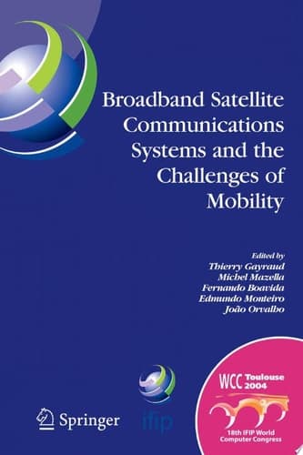 Broadband Satellite Communication Systems and the Challenges of Mobility IFIP TC6 Workshops on Broadband Satellite Communication Systems and Challenges of Mobility, World Computer Congress August 22-27, 2004, Toulouse, France