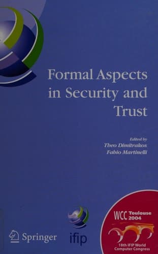 Formal Aspects in Security and Trust IFIP TC1 WG1.7 Workshop on Formal Aspects in Security and Trust (FAST), World Computer Congress, August 22-27, 2004, Toulouse, France