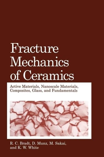 Fracture Mechanics of Ceramics Active Materials, Nanoscale Materials, Composites, Glass, and Fundamentals