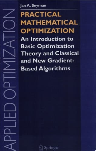 Practical Mathematical Optimization An Introduction to Basic Optimization Theory and Classical and New Gradient-Based Algorithms