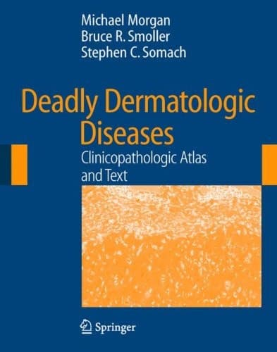Deadly Dermatologic Diseases Clinicopathologic Atlas and Text