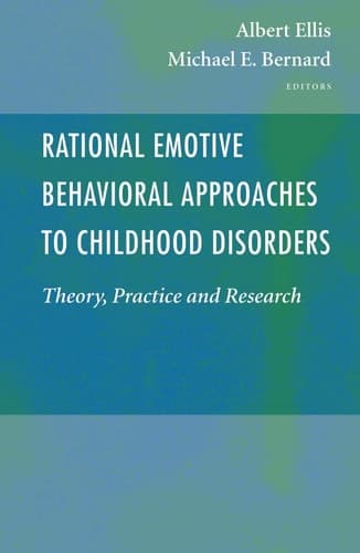 Rational Emotive Behavioral Approaches to Childhood Disorders Theory, Practice and Research