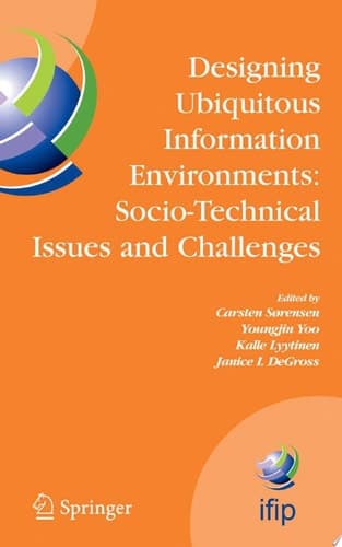 Designing Ubiquitous Information Environments: Socio-Technical Issues and Challenges IFIP TC8 WG 8.2 International Working Conference, August 1-3, 2005, Cleveland, Ohio, U.S.A.
