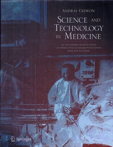 Science and Technology in Medicine An Illustrated Account Based on Ninety-Nine Landmark Publications from Five Centuries