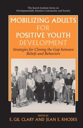 Mobilizing Adults for Positive Youth Development Strategies for Closing the Gap Between Beliefs and Behaviors