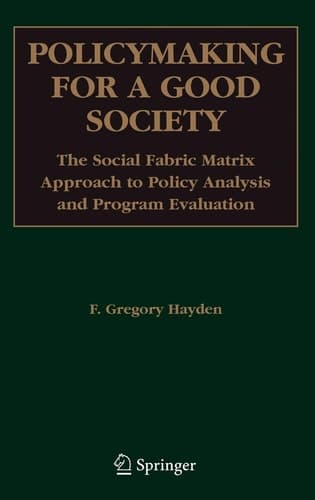 Policymaking for a Good Society: The Social Fabric Matrix Approach to Policy Analysis and Program Evaluation