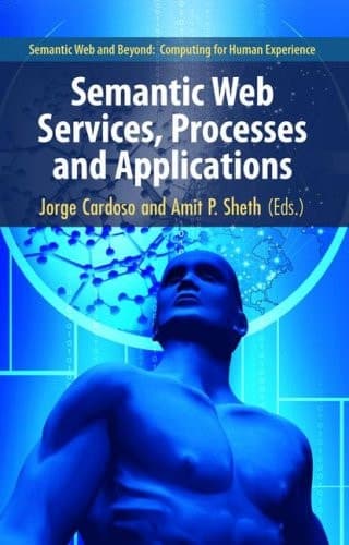Semantic Web Services, Processes and Applications (Semantic Web and Beyond, 3)