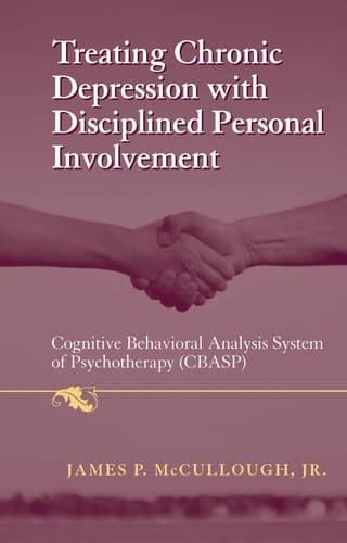 Treating Chronic Depression with Disciplined Personal Involvement Cognitive Behavioral Analysis System of Psychotherapy (CBASP)