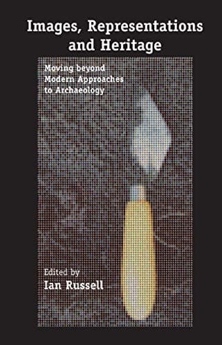 Images, Representations and Heritage Moving beyond Modern Approaches to Archaeology